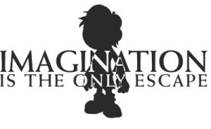 Imagination is the only escape