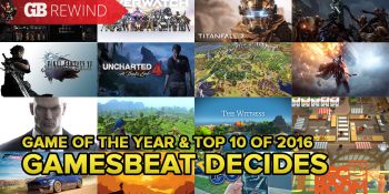 The 10 best games of 2016 and GamesBeat’s Game of the Year